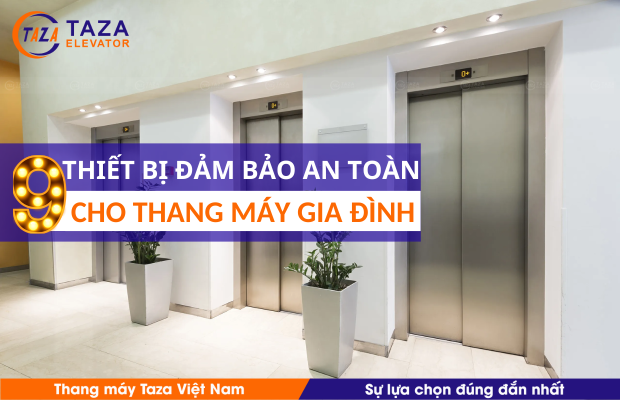 9 Thiết bị đảm bảo an toàn tuyệt đối cho thang máy gia đình