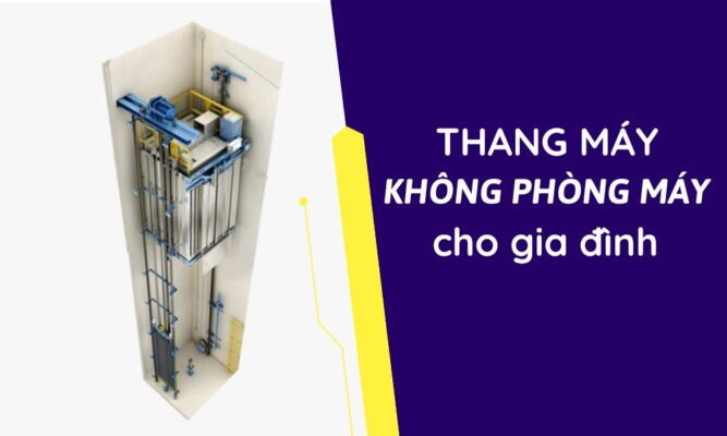 4 tiêu chí chọn thang máy không phòng máy cho gia đình