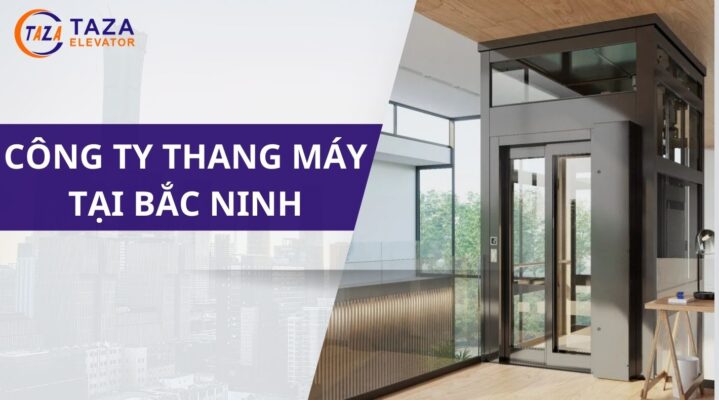 Công ty thang máy tại Bắc Ninh - Đơn vị nào uy tín?