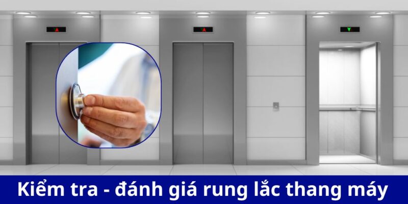 Kỹ thuật kiểm tra rung lắc trong bảo trì thang máy