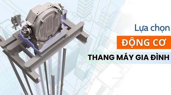 Lựa chọn động cơ thang máy gia đình như thế nào?