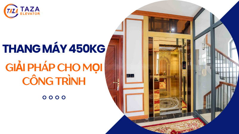 Thang máy 450kg: Giải pháp tối ưu cho mọi công trình hiện đại