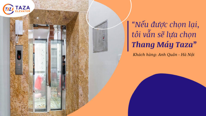 Nếu được chọn lại, tôi vẫn sẽ lựa chọn Thang Máy Taza Việt Nam