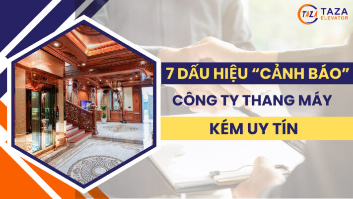 7 dấu hiệu “cảnh báo” công ty thang máy kém uy tín