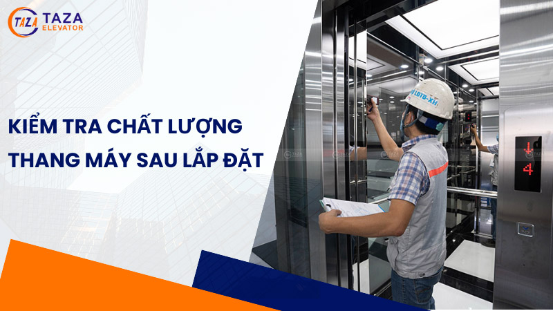 Kiểm tra chất lượng thang máy sau khi lắp như thế nào?