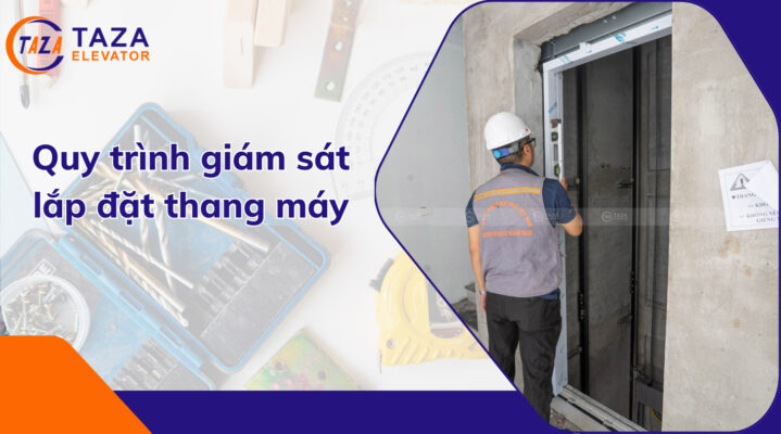 Quy trình giám sát trong lắp đặt thang máy - Từ kiểm tra đến nghiệm thu