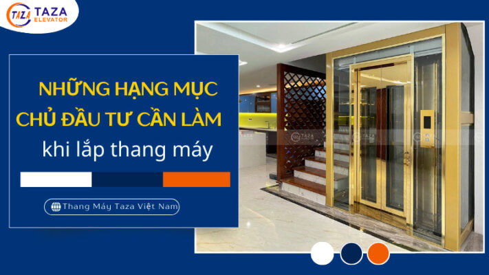 Những hạng mục chủ đầu tư cần thực hiện khi lắp đặt thang máy?