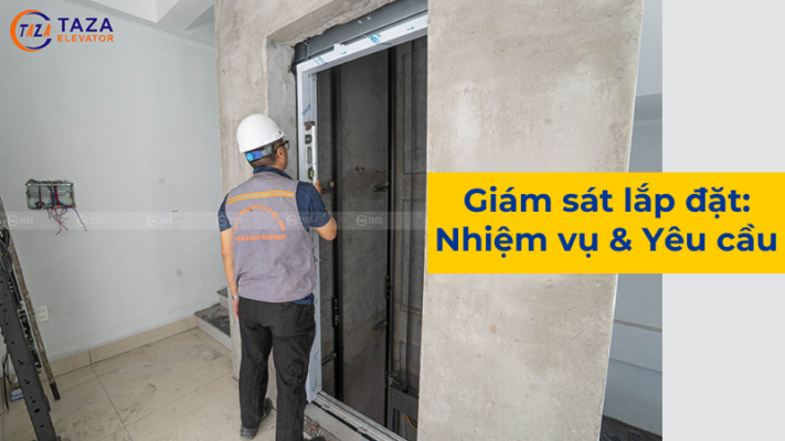Giám sát lắp đặt thang máy: Nhiệm vụ và yêu cầu  