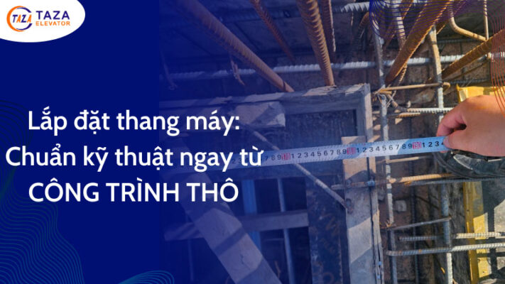 Lắp đặt thang máy: Chuẩn kỹ thuật ngay từ công trình thô