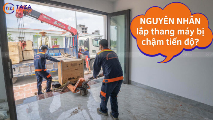 Nguyên nhân ảnh hưởng đến tiến độ lắp đặt thang máy