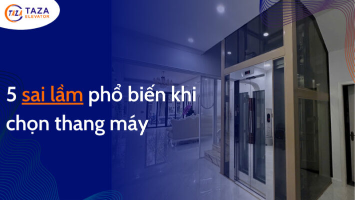 5 sai lầm phổ biến khi chọn thang máy gia đình nhiều người gặp phải