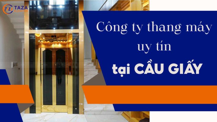 Lựa chọn công ty thang máy uy tín tại Cầu Giấy