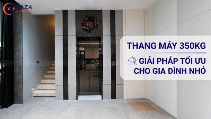 Thang máy gia đình 350kg - Giải pháp tối ưu cho gia đình nhỏ