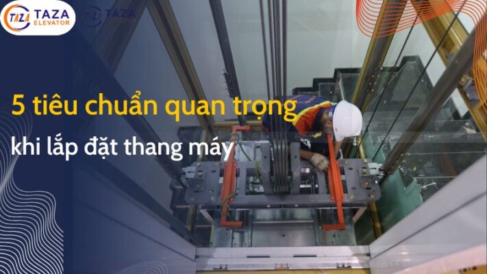 5 tiêu chuẩn quan trọng không thể bỏ qua khi lắp đặt thang máy