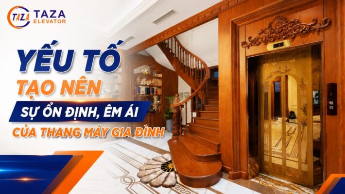 3 yếu tố tạo nên sự ổn định, êm ái của thang máy gia đình