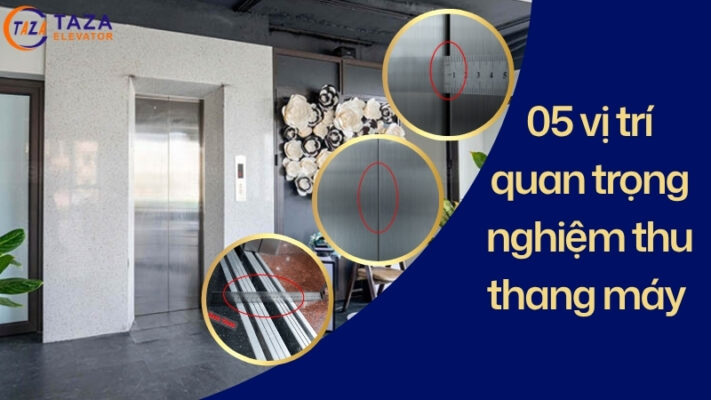 5 vị trí quan trọng khi nghiệm thu thang máy
